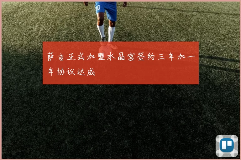 萨吉正式加盟水晶宫签约三年加一年协议达成